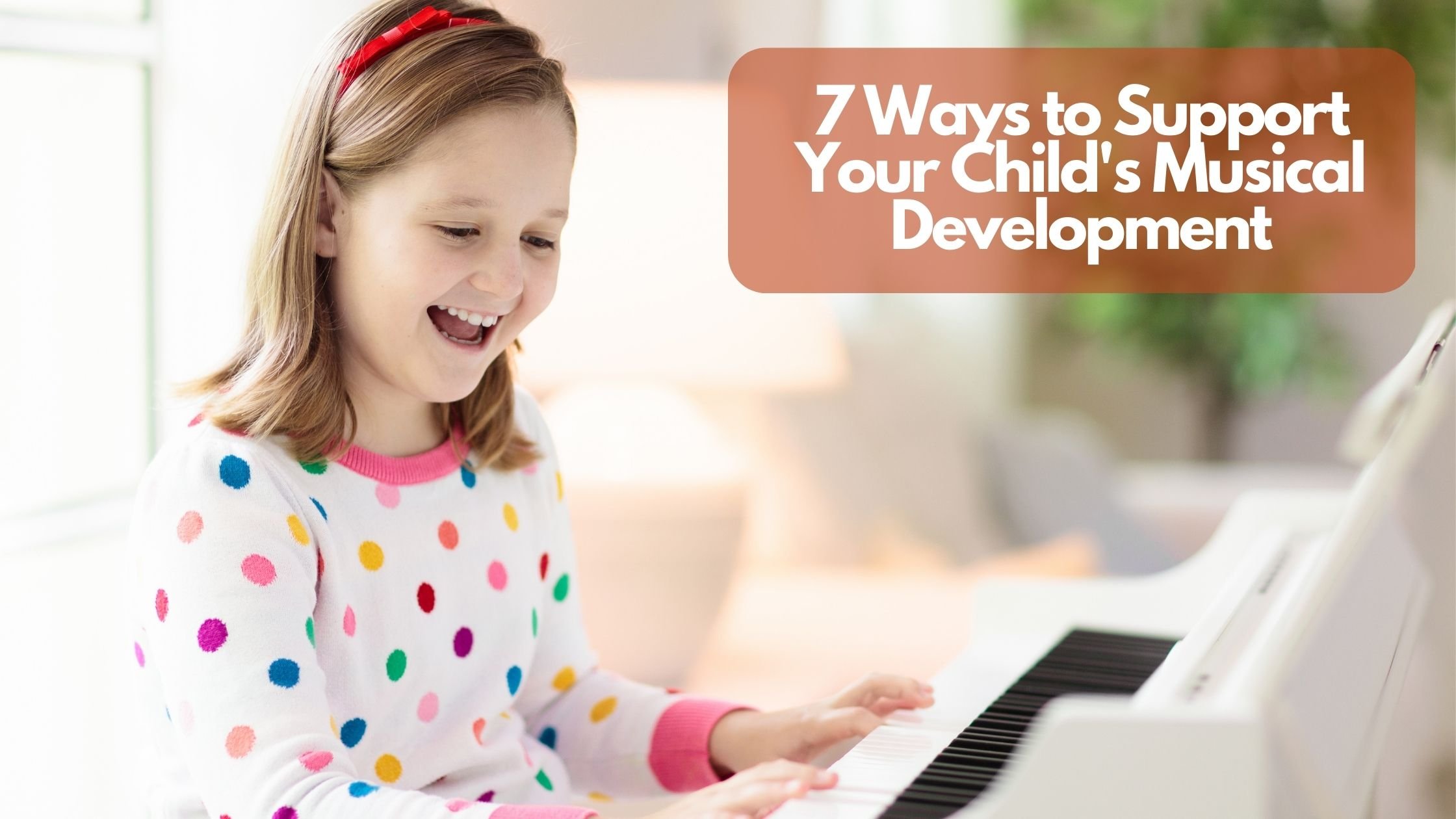 7 Ways to Support Your Childs Musical Development