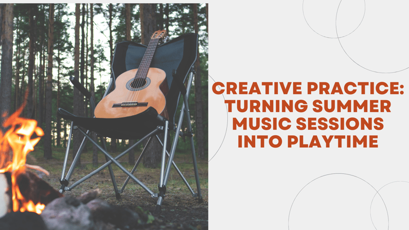 Creative Practice Turning Summer Music Sessions into Playtime