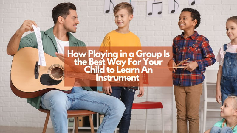 How Playing in a Group Is the Best Way For Your Child to Learn An Instrument